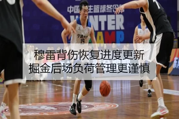 穆雷背伤恢复进度更新 掘金后场负荷管理更谨慎