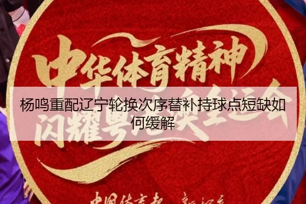 杨鸣重配辽宁轮换次序替补持球点短缺如何缓解