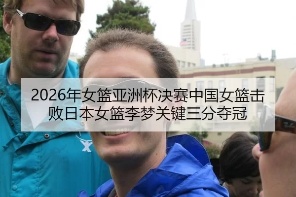 2026年女篮亚洲杯决赛中国女篮击败日本女篮李梦关键三分夺冠